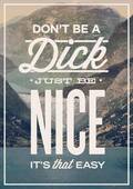 Don’t be a dick.  Just be nice.  It’s that easy.